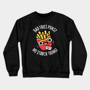 Bad Fries Puns No Starch Thing Funny Food Pun Crewneck Sweatshirt